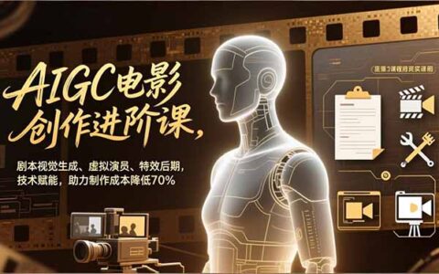 AIGC电影创作实战指南：剧本视觉生成、虚拟演员与特效后期，技术赋能高效降本策略