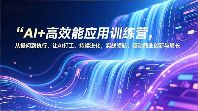 AI高效应用实战营：从提问到变现，驱动商业增长的实操攻略