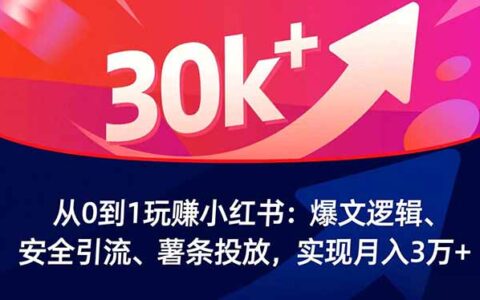 从0到1小红书变现实战：爆文策略、安全引流、薯条投放，打造被动收入