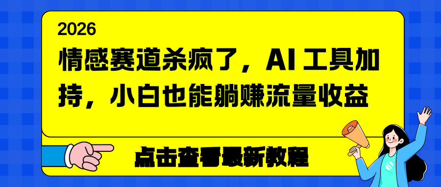 情感赛道实战指南：AI工具赋能，新手也能变现流量收益
