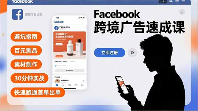 Facebook跨境广告实战指南：避坑策略、低成本测品方法、素材制作技巧，30分钟实操，快速实现首单变现