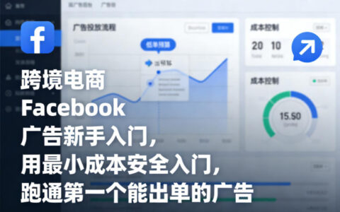 跨境电商Facebook广告新手入门指南：低成本安全启动，实战首个转化广告