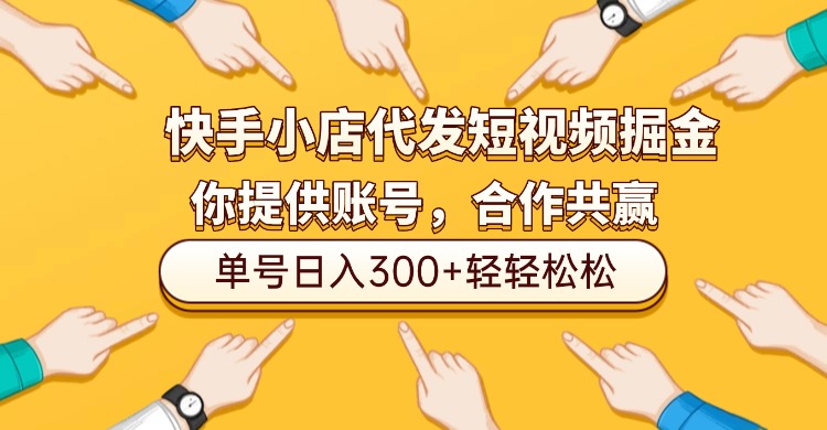 快手小店短视频掘金项目：仅需提供账号，全程代运营变现实操指南