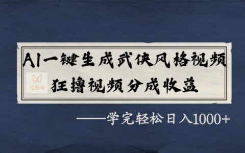 AI一键生成武侠风格视频：视频号分成收益实战变现攻略