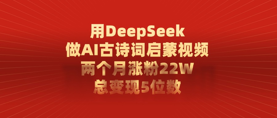DeepSeek AI古诗词视频项目：两个月实测涨粉与变现思路分享