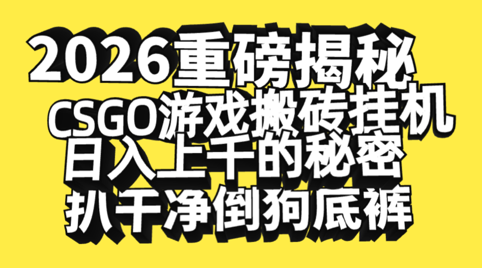 2026开年重磅解密：CSGO游戏搬砖实战策略与被动收入拆解指南