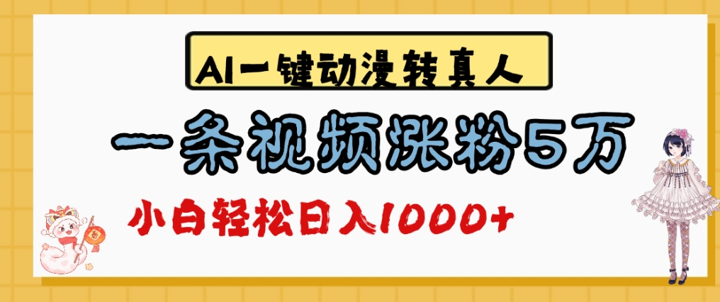 AI动漫转真人实测：单条视频涨粉5万+的日变现思路