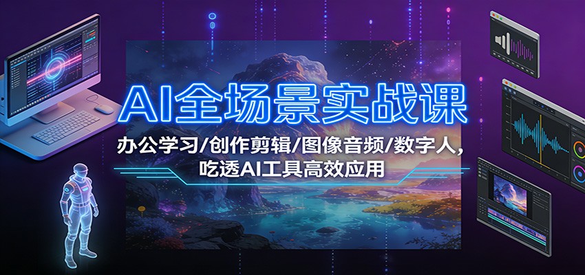 AI多领域实战指南：办公创作+图像数字人应用，高效变现AI工具实操