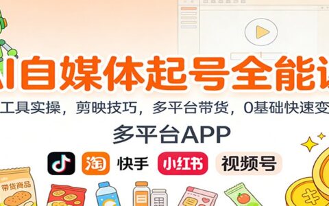 AI自媒体起号实战指南：AI工具实操、剪映技巧、多平台带货与0基础变现方法