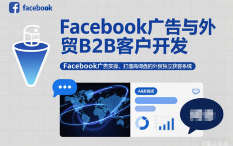 Facebook广告实战：外贸B2B客户开发策略与高询盘独立获客系统打造