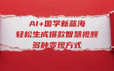 2025AI+国学实战方法：智慧视频生成与多种变现策略