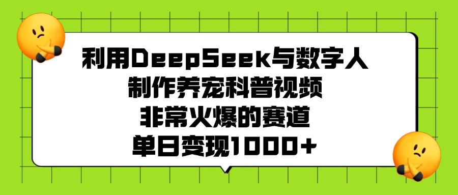 利用DeepSeek与数字人制作养宠科普视频：热门赛道变现实战攻略