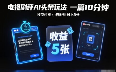 电视剧评AI头条变现攻略：10分钟实操，新手友好收益思路【独家】