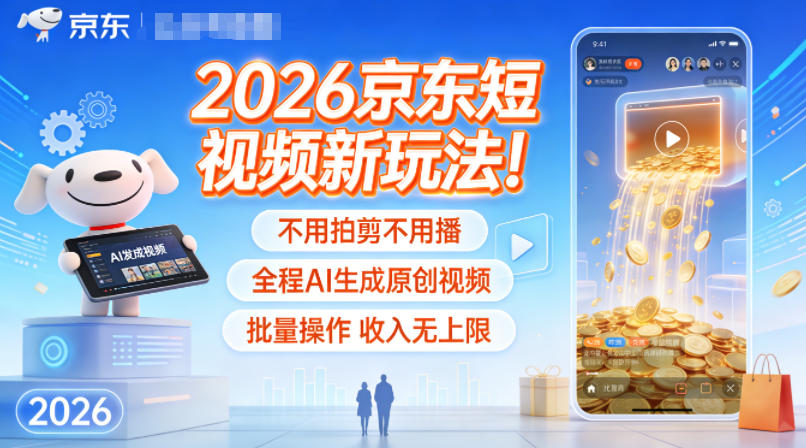 2026京东短视频新玩法！免拍剪播，全程AI生成原创视频，批量操作被动收入攻略