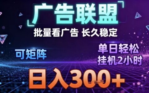 广告联盟自动化项目实操：稳定收益与矩阵倍增策略指南