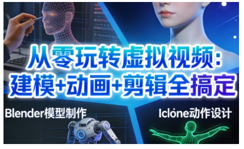 从零掌握虚拟视频创作：建模+动画+剪辑全攻略，实战变现专业级内容