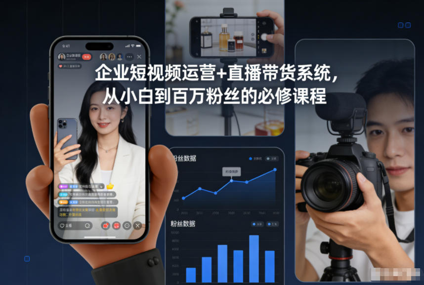 企业短视频运营+直播带货系统：从小白到百万粉丝的实战课程