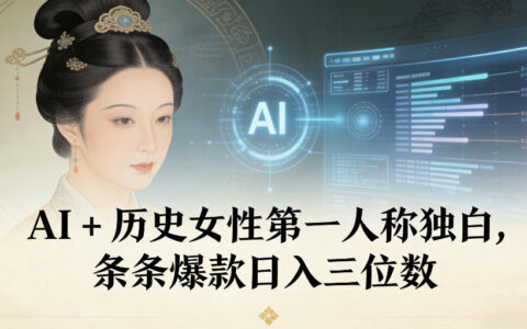 2025AI+历史女性第一人称独白：爆款内容变现实战指南