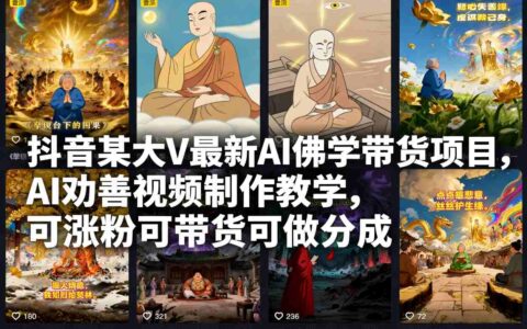 抖音大V实测AI佛学变现方法：AI劝善视频制作实操指南，助力涨粉与被动收入