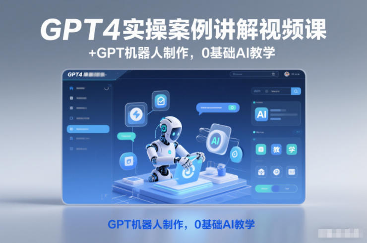 GPT4实操案例视频课 + GPT机器人制作：0基础AI变现指南