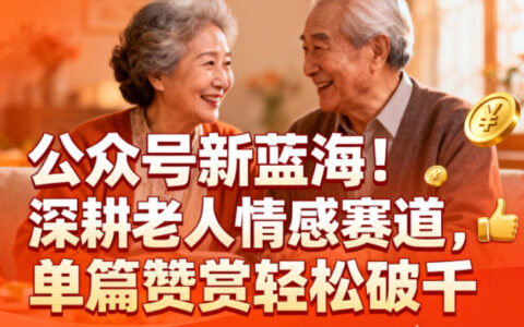2025公众号老人情感赛道变现方法：实测赞赏收入实战指南