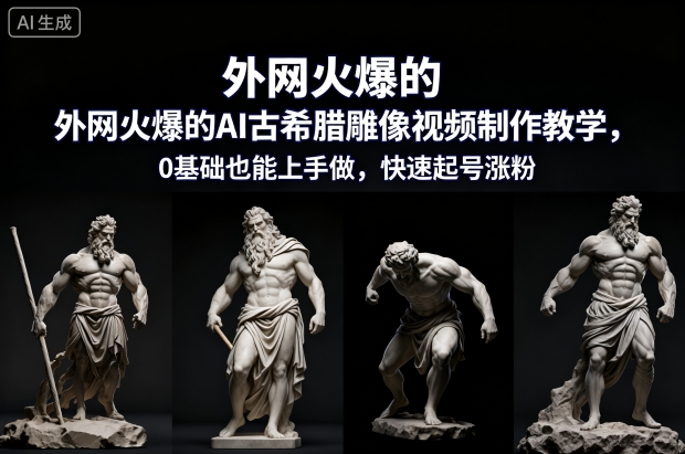 AI古希腊雕像视频制作变现指南：0基础实操教程，轻松打造被动收入