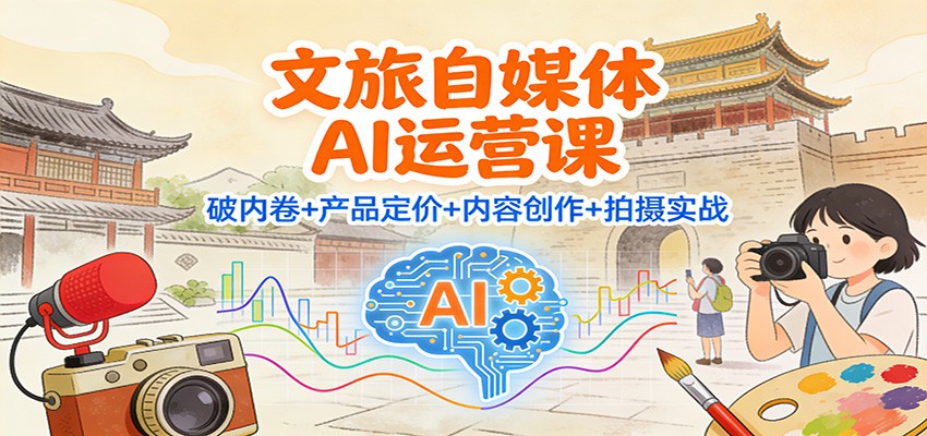 文旅自媒体AI运营课：竞争策略+产品定价+内容创作+拍摄实战