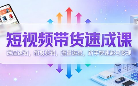 短视频带货实战指南：选品策略、拍摄剪辑技巧与流量运营，新手变现全攻略