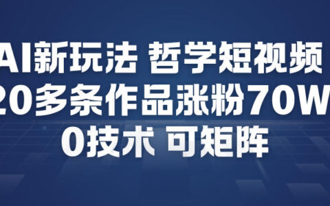 AI哲学短视频制作教程：低成本矩阵涨粉策略与变现实战案例