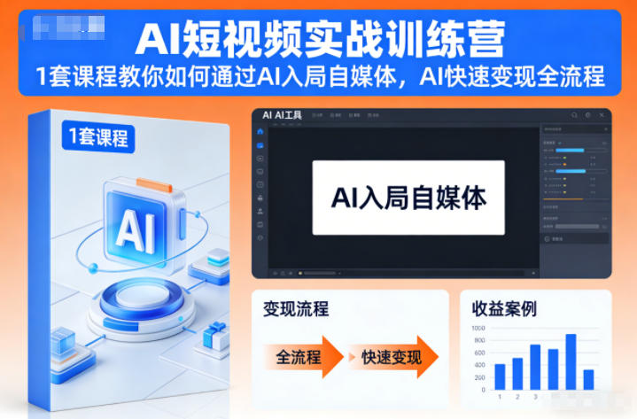 AI短视频实战训练营：课程教你AI入局自媒体与变现实操攻略
