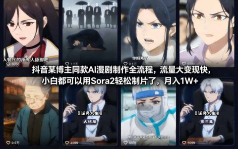 抖音AI漫剧制作全流程：小白轻松上手Sora2制片，高效变现实操攻略