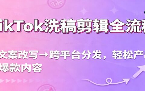 TikTok内容创作全流程：从文案改写到跨平台分发，实测产出爆款内容，流量提升实战指南