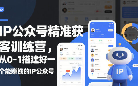 IP公众号精准获客实战指南：从0-1搭建变现IP公众号