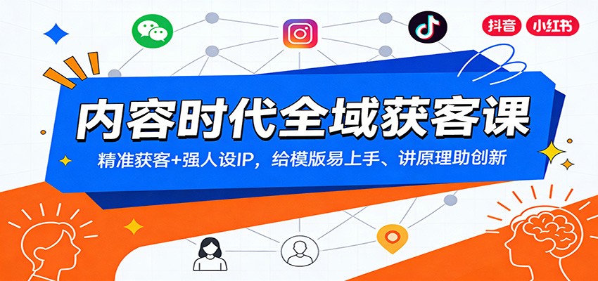 内容时代全域获客策略：精准引流+人设IP打造，模板实战与原理解析