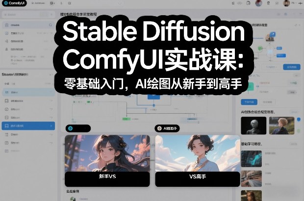 Stable Diffusion ComfyUI实战课：零基础入门，AI绘图变现从新手到高手