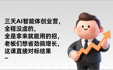 三天AI智能体创业营：全程实战策略，老板轻松增长变现指南