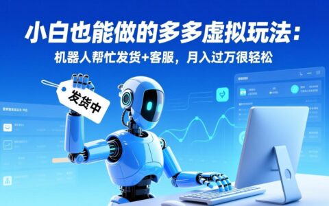 小白也能上手的多多虚拟项目：机器人辅助发货客服，被动收入实操攻略