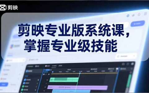 剪映专业版系统课：基础操作到AI应用，实战掌握变现技能