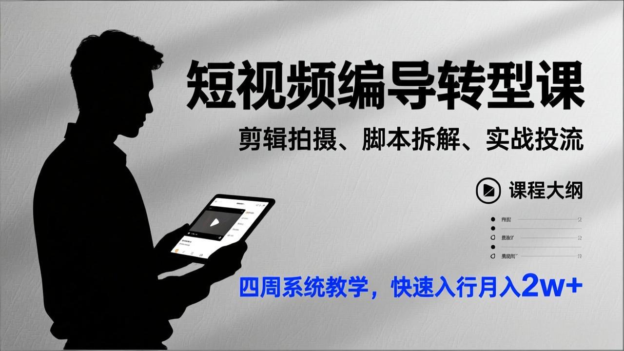 短视频编导转型实战课：剪辑拍摄、脚本拆解、投流实操，四周系统教学，快速入行变现指南