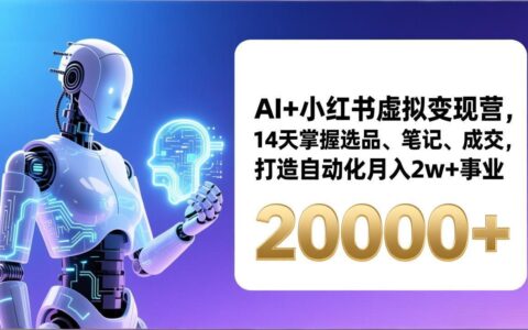 AI+小红书变现课程：14天实操选品、笔记、成交策略，打造自动化被动收入事业（更新）