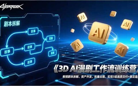 3D AI漫剧工作流训练营：剧本拆解、资产开发与批量出图实操攻略，实现S级画质交付与稳定变现