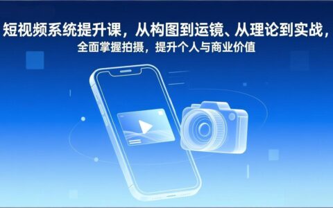 短视频实战教程：从构图到运镜，理论到实战全解析，掌握拍摄技能，开启个人变现之路