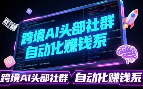 跨境AI社群前沿精选：聚焦可落地的AI实战经验，快速构建自动化收入策略