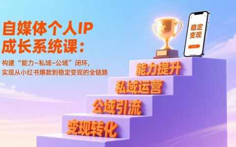 自媒体个人IP实战攻略：构建能力-私域-公域闭环，实现小红书热门到稳定变现全链路