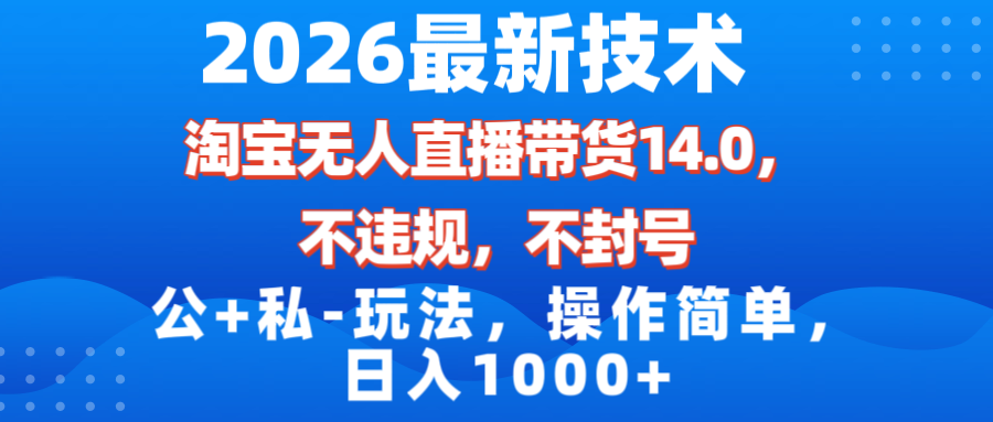 2026淘宝无人直播带货14.0项目实战：公域私域结合玩法拆解，被动收入变现指南