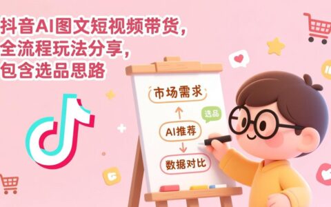 2025抖音AI图文短视频带货全流程实操指南：含选品策略