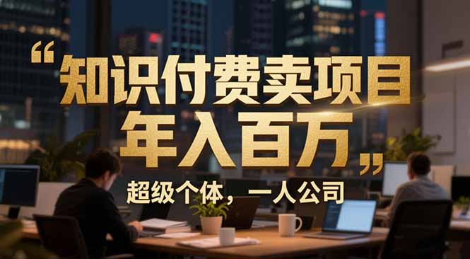 从0到实战变现：超级个体心得公开，个人IP×精准引流×成交系统全拆解
