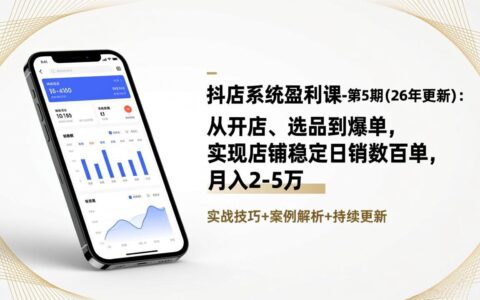 抖店系统盈利课-第5期(26年更新)：从开店、选品到爆单的实操变现策略