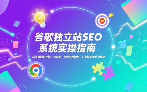 谷歌独立站SEO实操更新：从关键词到外链，AI赋能实战指南，掌握被动收入策略