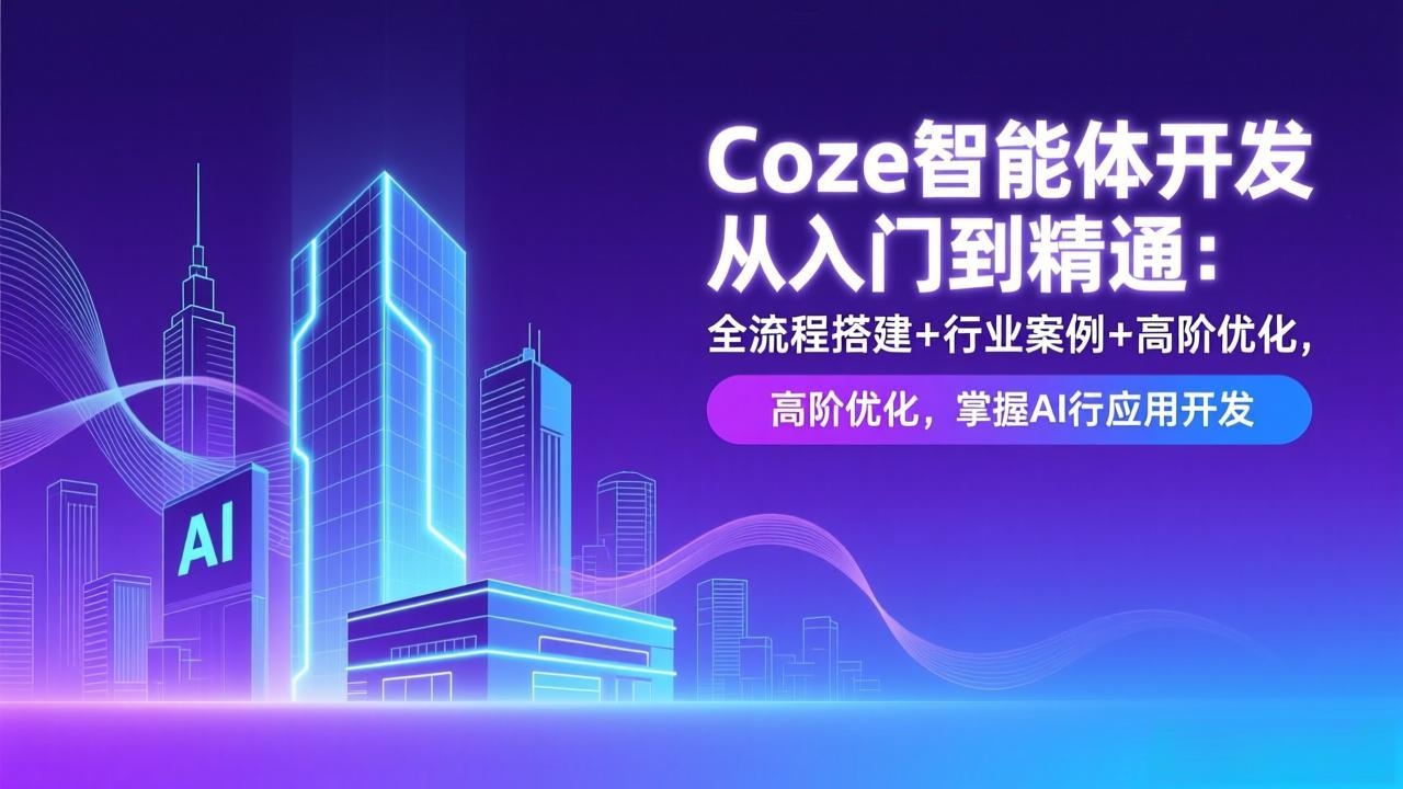 Coze智能体开发实战指南：全流程搭建+行业案例+高阶优化，掌握AI应用变现
